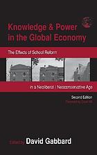 Knowledge & power in the global economy : the effects of school reform in a neoliberal / neoconservative age