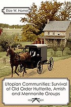 Utopian communities : survival of Old Order Hutterite, Amish and Mennonite groups