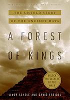 A forest of kings : the untold story of the ancient Maya
