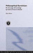 Philosophical Darwinism : on the origin of knowledge by means of natural selection