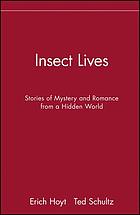 Insect lives : stories of mystery and romance from a hidden world