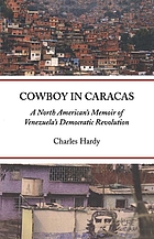 Cowboy in Caracas : a North American's memoir of Venezuela's Democratic Revolution