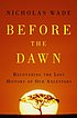 Before the dawn : recovering the lost history... by  Nicholas Wade 