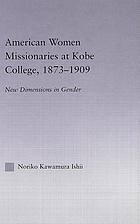 American women missionaries at Kobe College, 1873-1909 : new dimensions of gender