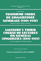 Troisième cours de linguistique générale (1910-1911) : d'après les cahiers d'Emile Constantin = Saussure's third course of lectures on general linguistics (1910-1911) : from the notebooks of Emile Constantin