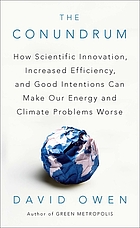 The conundrum : how scientific innovation, increased efficiency, and good intentions can make our energy and climate problems worse