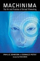 Machinima : the art and practice of virtual filmmaking / Phylis Johnson and Donald Pettit ; foreword by Persia Bravin.