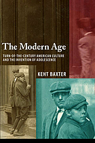 The modern age : turn-of-the-century American culture and the invention of adolescence