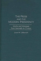 The press and the modern presidency : myths and mindsets from Kennedy to Clinton