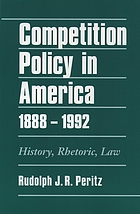 Competition policy in America, 1888-1992 : history, rhetoric, law