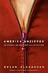 America unzipped : in search of sex and satisfaction