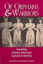 Of orphans and warriors : inventing Chinese American culture and identity