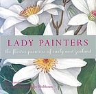 Lady painters : the flower painters of early New Zealand