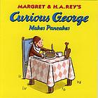 Margret and H.A. Rey's Curious George makes pancakes