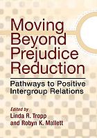 Moving beyond prejudice reduction : pathways to positive intergroup relations