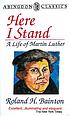 Here I stand : a life of Martin Luther by Roland Herbert Bainton