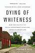 Dying of whiteness : how the politics of racial... by Jonathan Michel Metzl