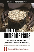 The new humanitarians : inspiration, innovations, and blueprints for visionaries