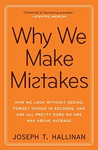 Why we make mistakes : how we look without seeing, forget things in seconds, and are all pretty sure we are way above average