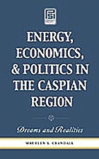Energy, economics, and politics in the Caspian region : dreams and realities