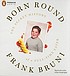 Born round : [the secret history of a full-time eater]