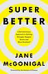 Super Better : a revolutionary approach to getting... by Jane McGonigal
