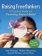Raising freethinkers : a practical guide for parenting beyond belief