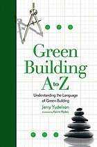 Green building A to Z : understanding the language of green building