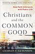Christians and the common good : how faith intersects... by Charles Gutenson