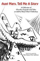 Aunt Mary, tell me a story : a collection of Cherokee legends and tales