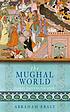 The Mughal world : India's tainted paradise ผู้แต่ง: Abraham Eraly