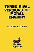 Three rival versions of moral enquiry : encyclopaedia, genealogy, and tradition : being Gifford lectures delivered in the University of Edinburgh in 1988