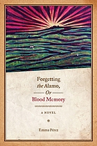 Forgetting the Alamo, or, Blood memory : a novel