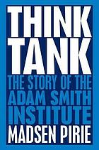Think tank : the story of the Adam Smith Institute