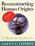 Reconstructing human origins : a modern synthesis von Glenn C Conroy