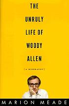 The unruly life of Woody Allen : a biography