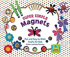 Super simple magnets : fun and easy-to-make crafts for kids