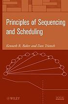 Principles of sequencing and scheduling by Kenneth R Baker
