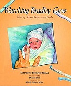 Watching Bradley grow : a story about premature birth