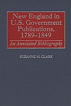 New England in U.S. government publications, 1789-1849 : an annotated bibliography