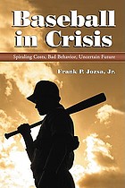 Baseball in crisis : spiraling costs, bad behavior, uncertain future
