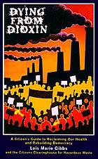 Dying from dioxin : a citizen's guide to reclaiming our health and rebuilding democracy