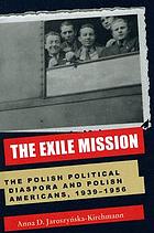 The exile mission : the Polish political diaspora and Polish Americans, 1939-1956