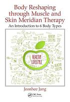 Body reshaping through muscle and skin meridian therapy : an introduction to 6 body types