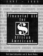 Financial aid for African Americans, 1997-1999 : a list of scholarships, fellowships, loans, grants, awards, and internships open primarily or exclusively to African Americans