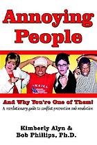 Annoying people and why you're one of them! : a revolutionary guide to conflict prevention and resolution