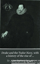 Drake and the Tudor navy; with a history of the rise of England as a maritime power;