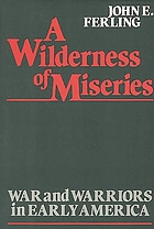 A wilderness of miseries : war and warriors in early America
