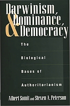 Darwinism, dominance, and democracy : the biological bases of authoritarianism