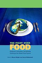 The fight over food : producers, consumers, and activists challenge the global food system